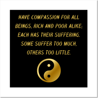 Have Compassion For All Beings, Rich And Poor Alike; Each Has Their Suffering. Some Suffer Too Much, Others Too Little. Posters and Art